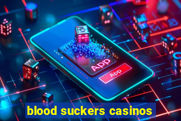 blood suckers casinos